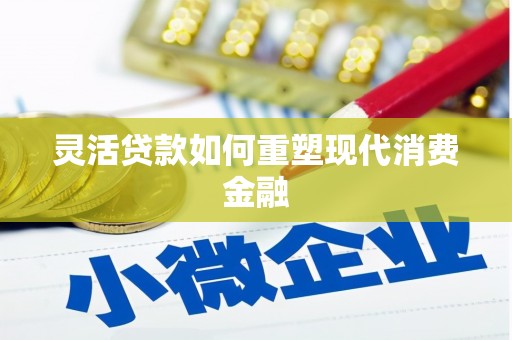 清流灵活贷款如何重塑现代消费金融