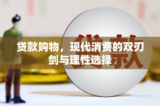 清流贷款购物，现代消费的双刃剑与理性选择