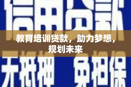 清流教育培训贷款，助力梦想，规划未来