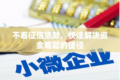 清流不看征信贷款，快速解决资金难题的捷径