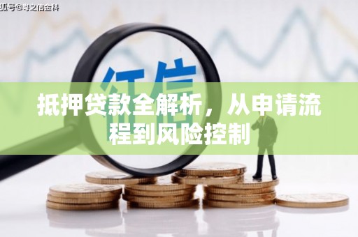 清流抵押贷款全解析，从申请流程到风险控制