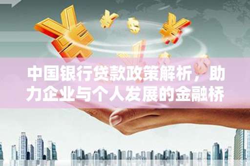 清流中国银行贷款政策解析，助力企业与个人发展的金融桥梁
