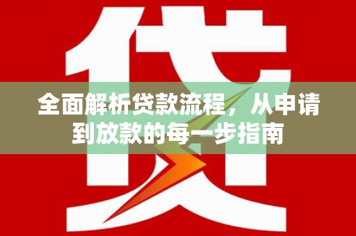 清流全面解析贷款流程，从申请到放款的每一步指南