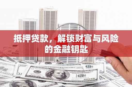 清流抵押贷款，解锁财富与风险的金融钥匙