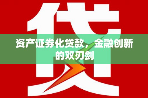 清流资产证券化贷款，金融创新的双刃剑