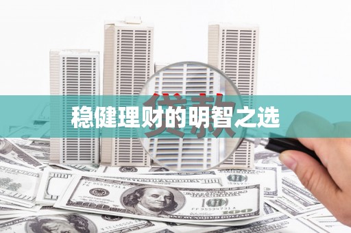 清流稳健理财的明智之选