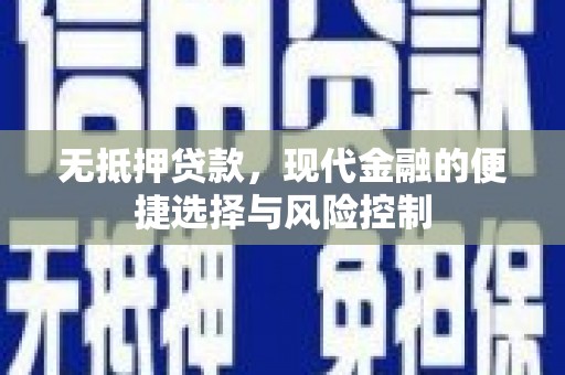 清流无抵押贷款，现代金融的便捷选择与风险控制