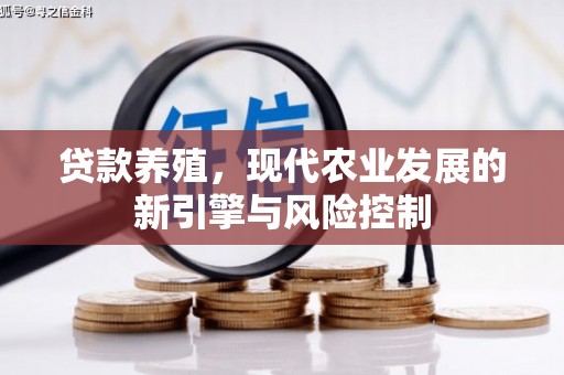 清流贷款养殖，现代农业发展的新引擎与风险控制
