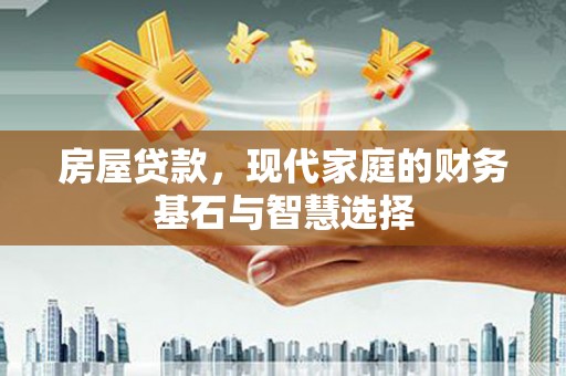 清流房屋贷款，现代家庭的财务基石与智慧选择
