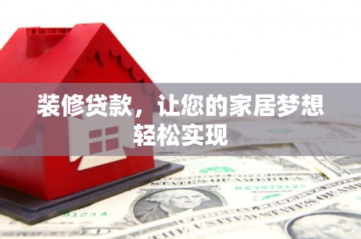 清流装修贷款，让您的家居梦想轻松实现