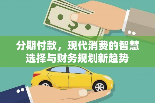 清流分期付款，现代消费的智慧选择与财务规划新趋势