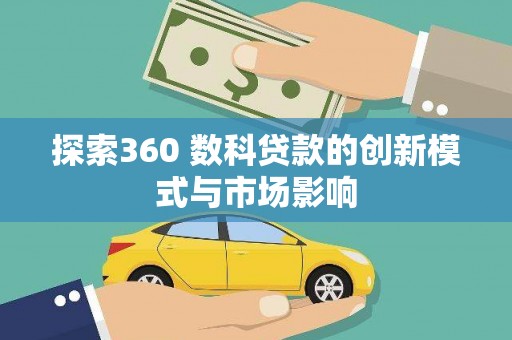 清流探索360 数科贷款的创新模式与市场影响