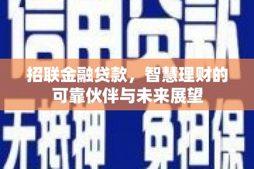 清流招联金融贷款，智慧理财的可靠伙伴与未来展望