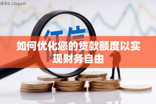 清流如何优化您的贷款额度以实现财务自由