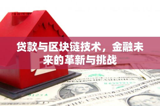 清流贷款与区块链技术，金融未来的革新与挑战