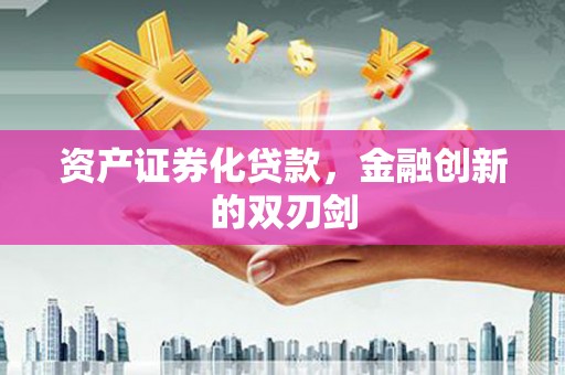 清流资产证券化贷款，金融创新的双刃剑