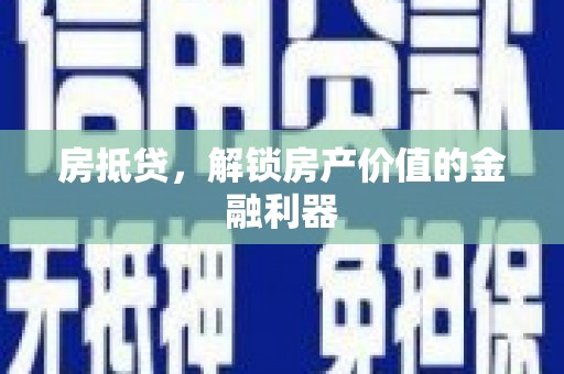 清流房抵贷，解锁房产价值的金融利器