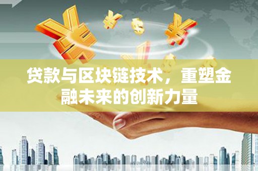 清流贷款与区块链技术，重塑金融未来的创新力量
