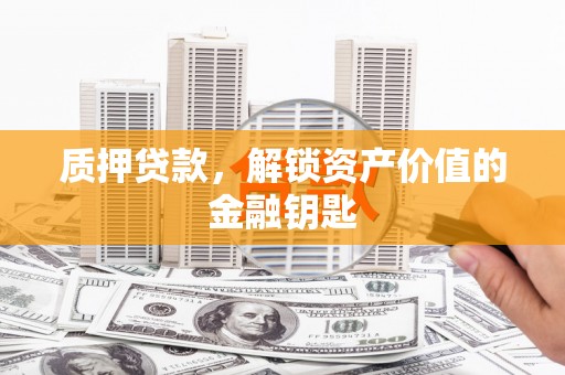 清流质押贷款，解锁资产价值的金融钥匙