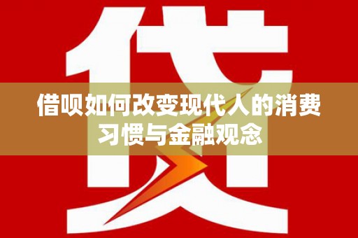 清流借呗如何改变现代人的消费习惯与金融观念