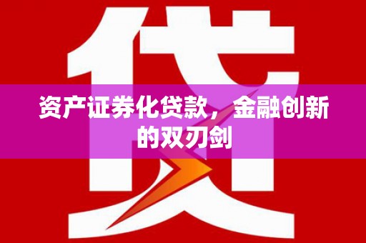 清流资产证券化贷款，金融创新的双刃剑