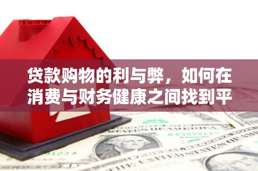 清流贷款购物的利与弊，如何在消费与财务健康之间找到平衡