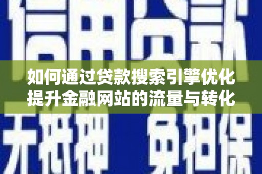 清流如何通过贷款搜索引擎优化提升金融网站的流量与转化率
