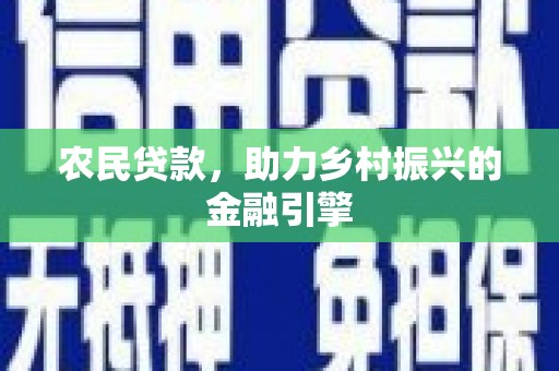 清流农民贷款，助力乡村振兴的金融引擎