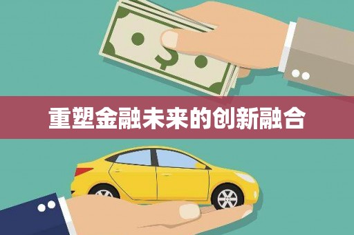 清流重塑金融未来的创新融合