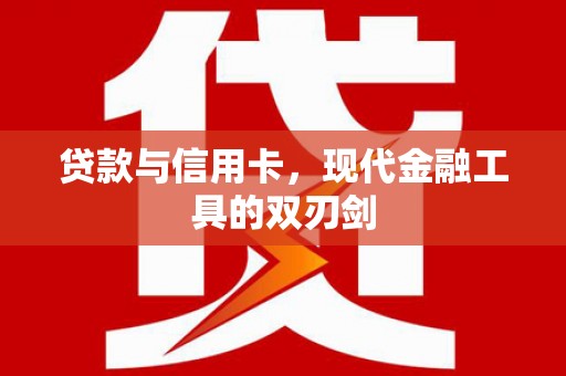 清流贷款与信用卡，现代金融工具的双刃剑