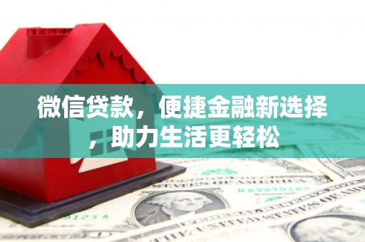 清流微信贷款，便捷金融新选择，助力生活更轻松