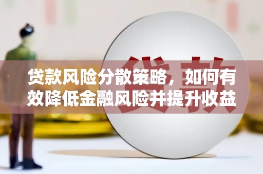 清流贷款风险分散策略，如何有效降低金融风险并提升收益