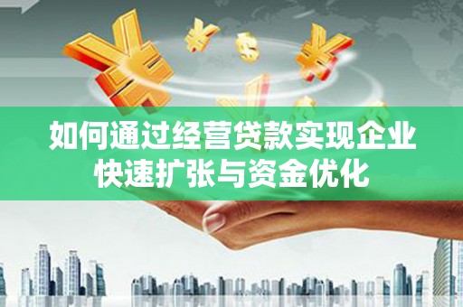 清流如何通过经营贷款实现企业快速扩张与资金优化