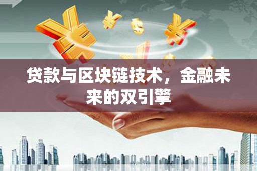 清流贷款与区块链技术，金融未来的双引擎