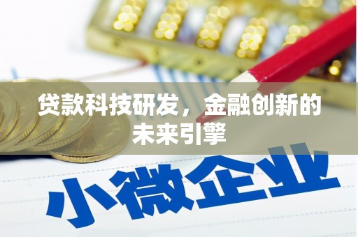 清流贷款科技研发，金融创新的未来引擎