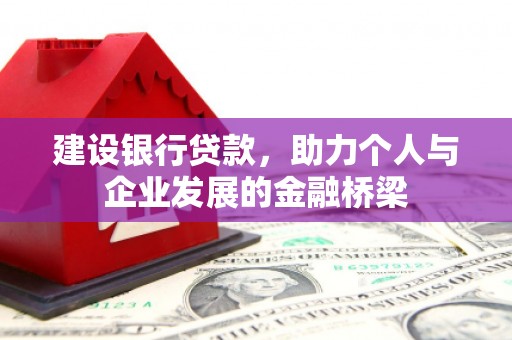 清流建设银行贷款，助力个人与企业发展的金融桥梁