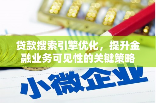 清流贷款搜索引擎优化，提升金融业务可见性的关键策略