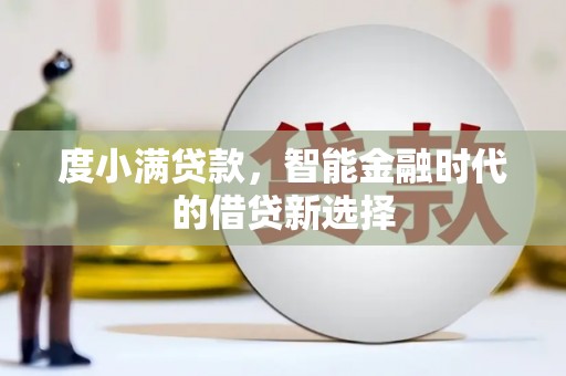 清流度小满贷款，智能金融时代的借贷新选择