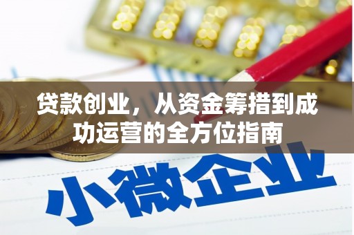 清流贷款创业，从资金筹措到成功运营的全方位指南