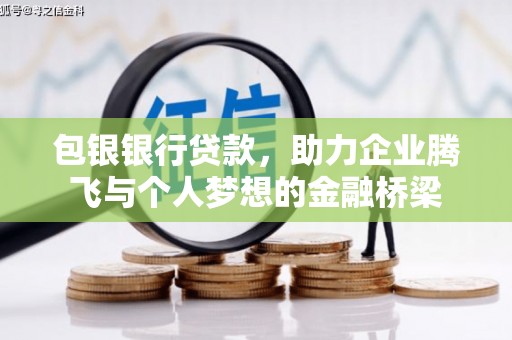 清流包银银行贷款，助力企业腾飞与个人梦想的金融桥梁