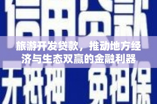 清流旅游开发贷款，推动地方经济与生态双赢的金融利器