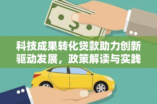 清流科技成果转化贷款助力创新驱动发展，政策解读与实践探索