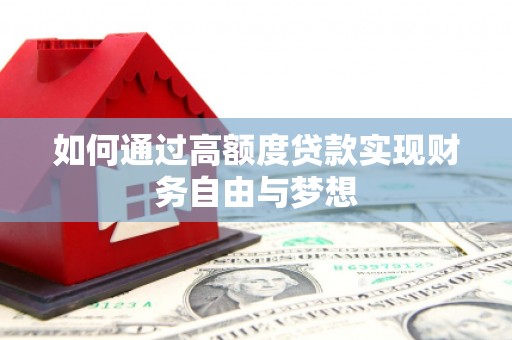 清流如何通过高额度贷款实现财务自由与梦想