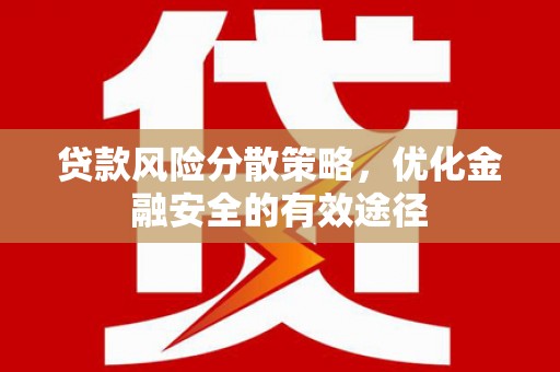 清流贷款风险分散策略，优化金融安全的有效途径