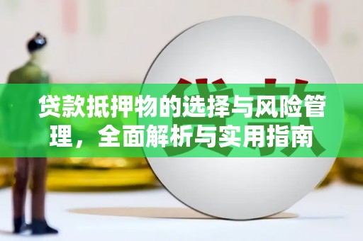 清流贷款抵押物的选择与风险管理，全面解析与实用指南