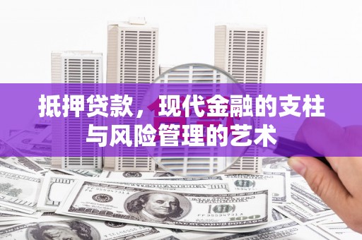 清流抵押贷款，现代金融的支柱与风险管理的艺术