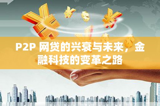 清流P2P 网贷的兴衰与未来，金融科技的变革之路