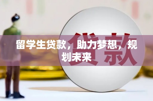 清流留学生贷款，助力梦想，规划未来