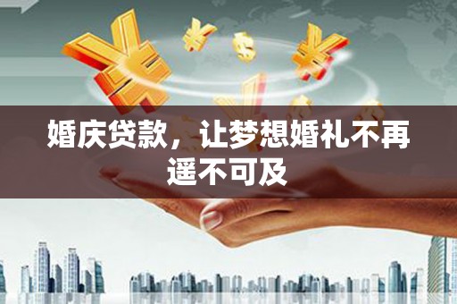 清流婚庆贷款，让梦想婚礼不再遥不可及