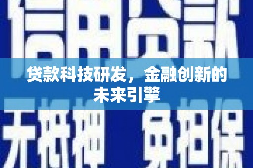清流贷款科技研发，金融创新的未来引擎
